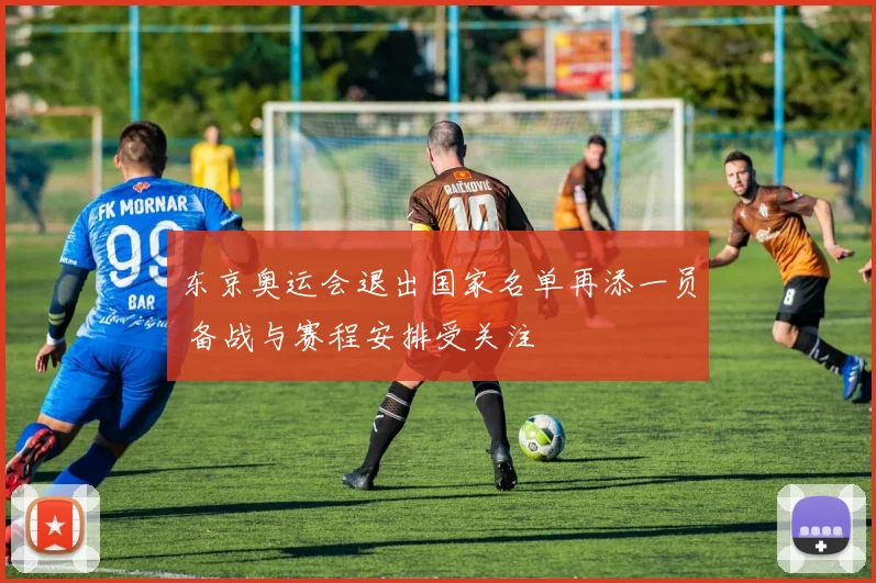 东京奥运会退出国家名单再添一员 备战与赛程安排受关注