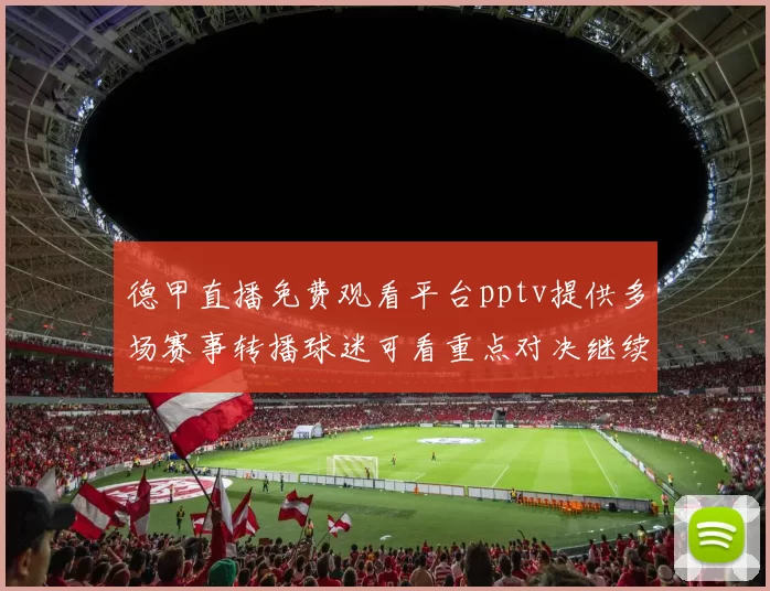 德甲直播免费观看平台pptv提供多场赛事转播球迷可看重点对决继续追赛程