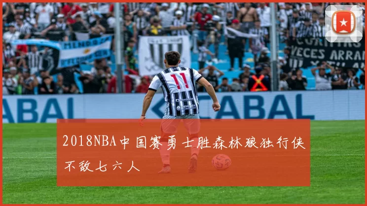 2018NBA中国赛勇士胜森林狼独行侠不敌七六人