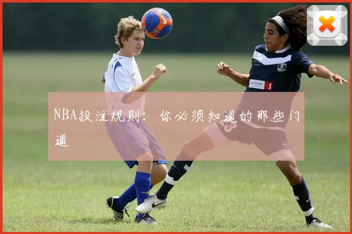 NBA投注规则：你必须知道的那些门道