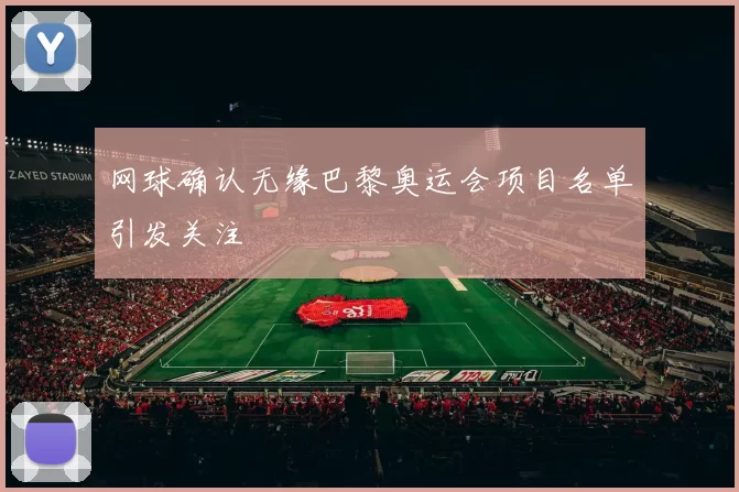 网球确认无缘巴黎奥运会项目名单引发关注