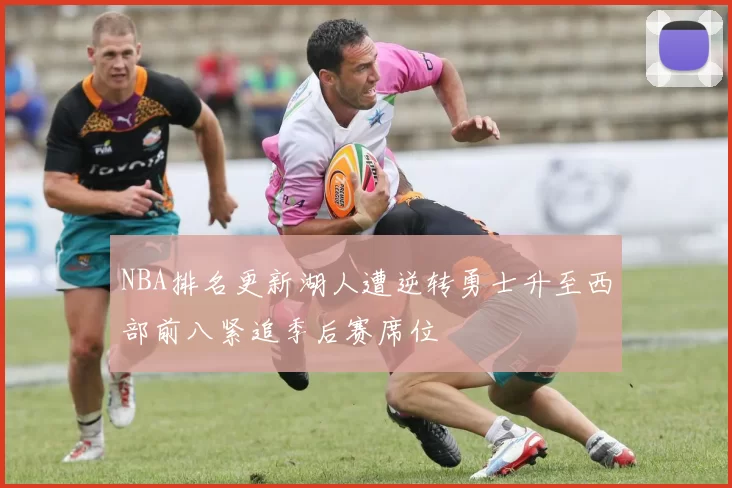 NBA排名更新湖人遭逆转勇士升至西部前八紧追季后赛席位