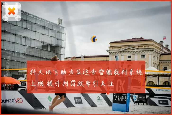 科大讯飞助力亚运会智能裁判系统上线 提升判罚效率引关注