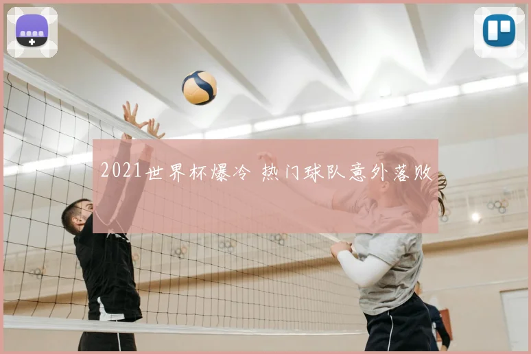 2021世界杯爆冷 热门球队意外落败